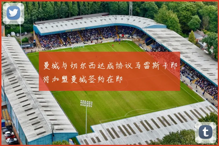 曼城与切尔西达成协议马雷斯卡即将加盟曼城签约在即
